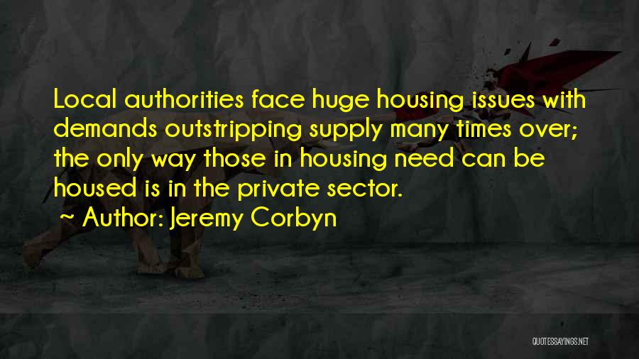 Jeremy Corbyn Quotes: Local Authorities Face Huge Housing Issues With Demands Outstripping Supply Many Times Over; The Only Way Those In Housing Need