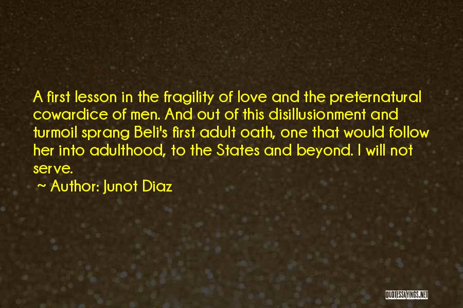 Junot Diaz Quotes: A First Lesson In The Fragility Of Love And The Preternatural Cowardice Of Men. And Out Of This Disillusionment And