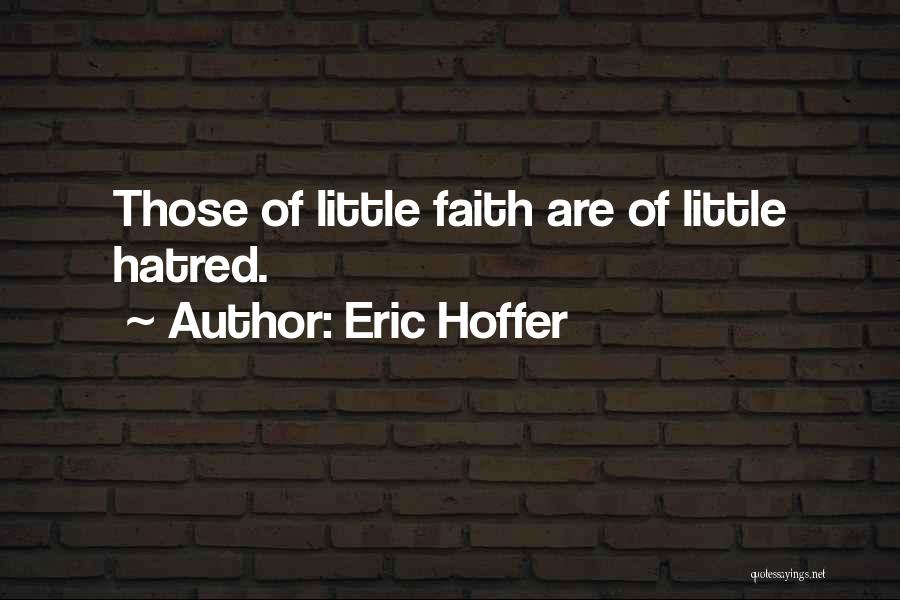 Eric Hoffer Quotes: Those Of Little Faith Are Of Little Hatred.