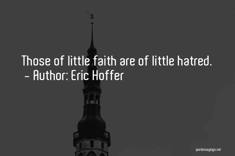 Eric Hoffer Quotes: Those Of Little Faith Are Of Little Hatred.