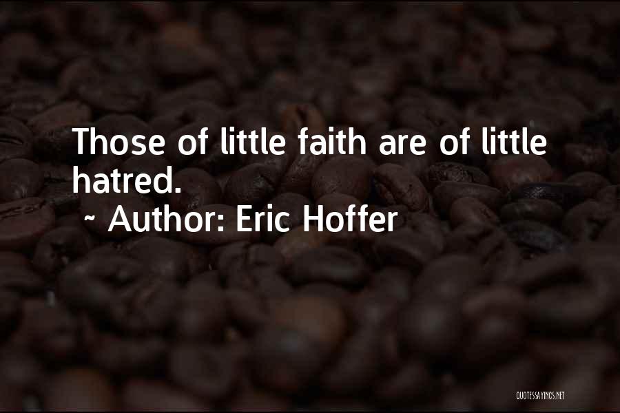 Eric Hoffer Quotes: Those Of Little Faith Are Of Little Hatred.