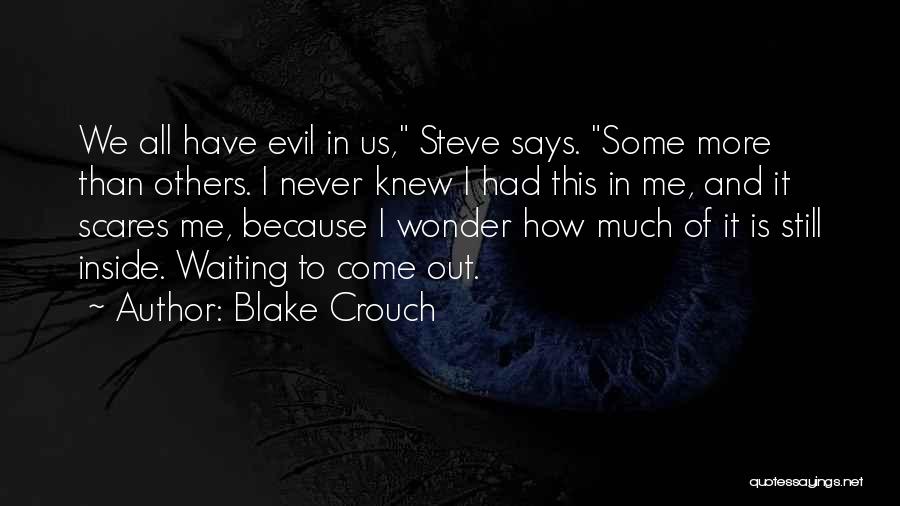 Blake Crouch Quotes: We All Have Evil In Us, Steve Says. Some More Than Others. I Never Knew I Had This In Me,