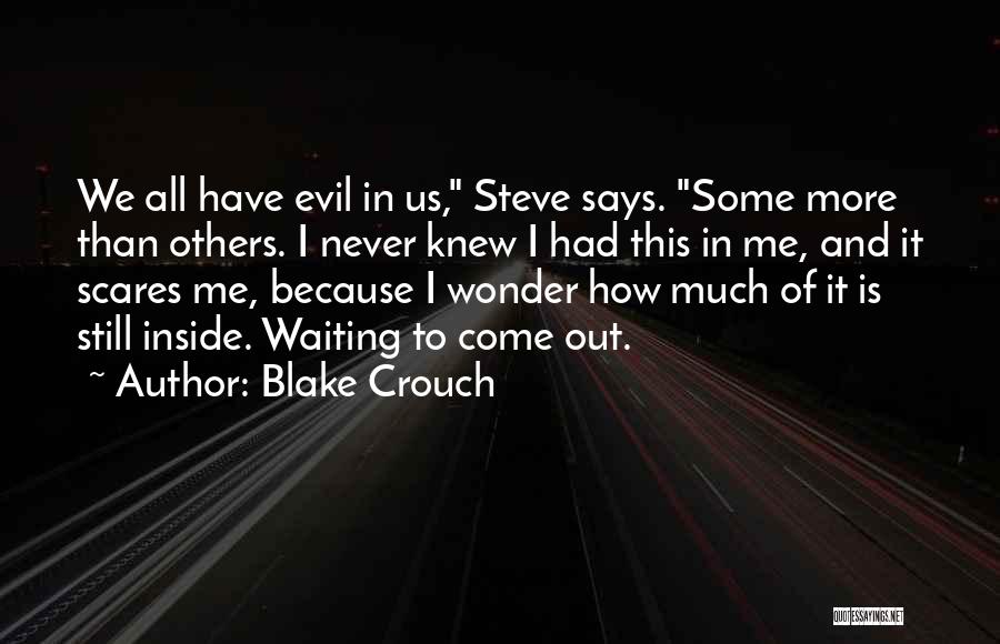 Blake Crouch Quotes: We All Have Evil In Us, Steve Says. Some More Than Others. I Never Knew I Had This In Me,