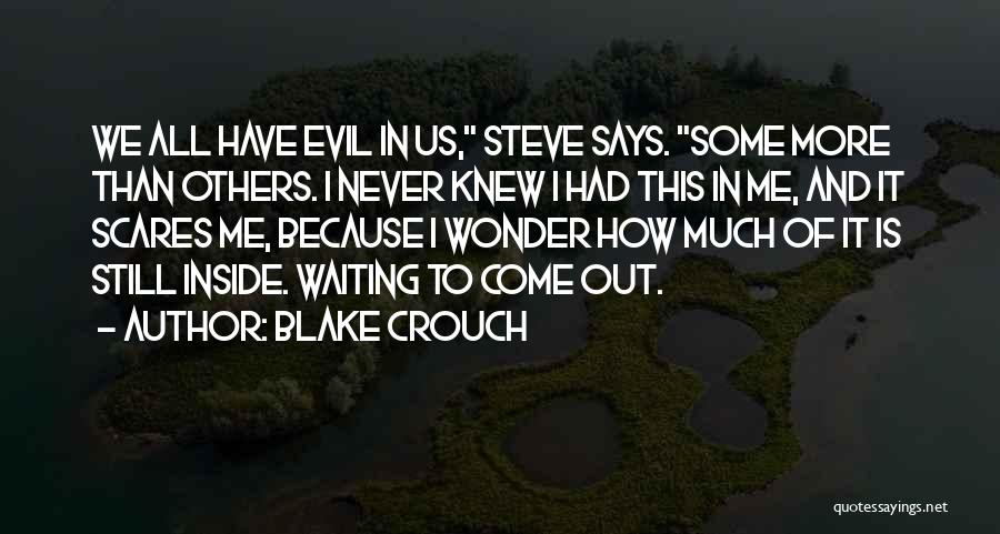 Blake Crouch Quotes: We All Have Evil In Us, Steve Says. Some More Than Others. I Never Knew I Had This In Me,