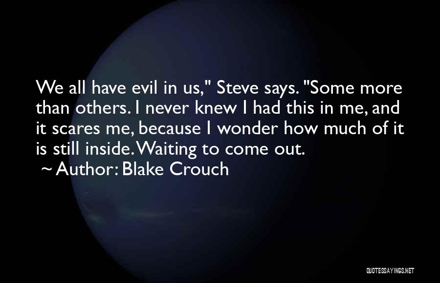 Blake Crouch Quotes: We All Have Evil In Us, Steve Says. Some More Than Others. I Never Knew I Had This In Me,