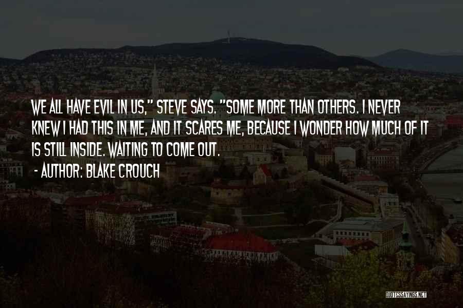 Blake Crouch Quotes: We All Have Evil In Us, Steve Says. Some More Than Others. I Never Knew I Had This In Me,