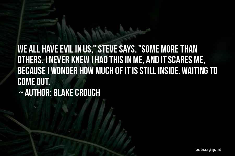 Blake Crouch Quotes: We All Have Evil In Us, Steve Says. Some More Than Others. I Never Knew I Had This In Me,