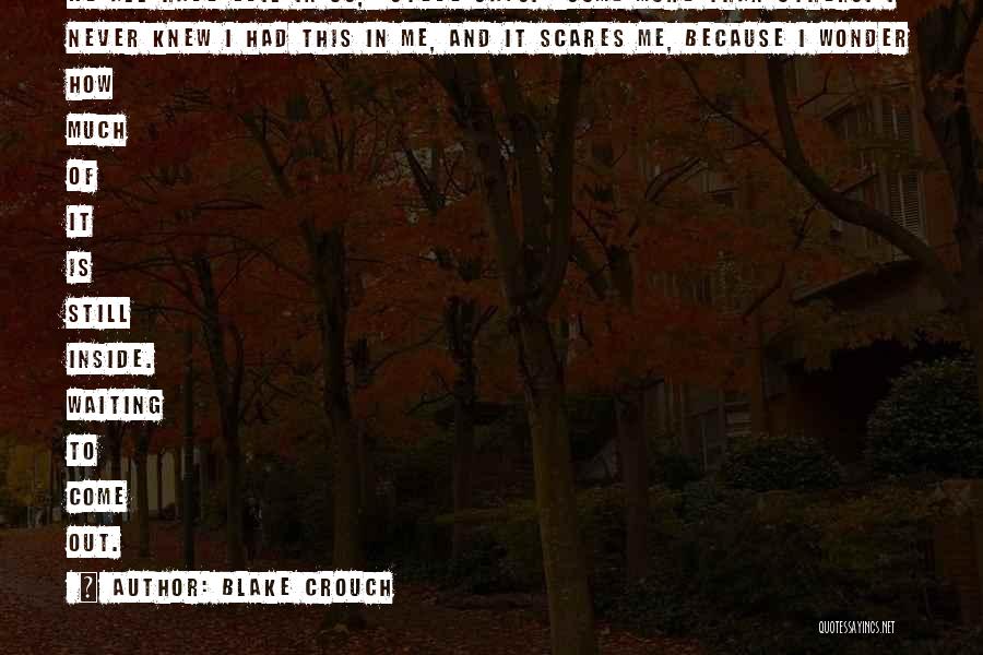 Blake Crouch Quotes: We All Have Evil In Us, Steve Says. Some More Than Others. I Never Knew I Had This In Me,