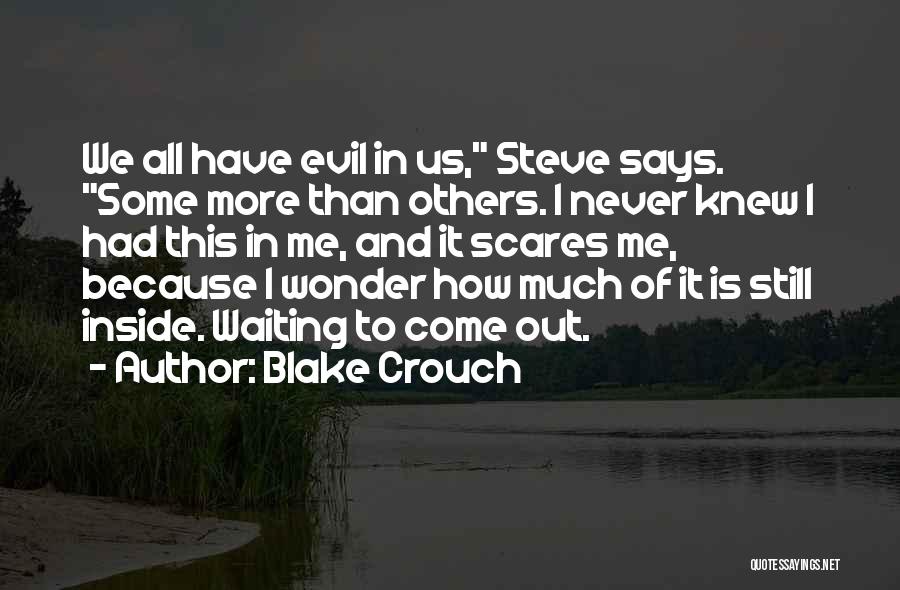 Blake Crouch Quotes: We All Have Evil In Us, Steve Says. Some More Than Others. I Never Knew I Had This In Me,