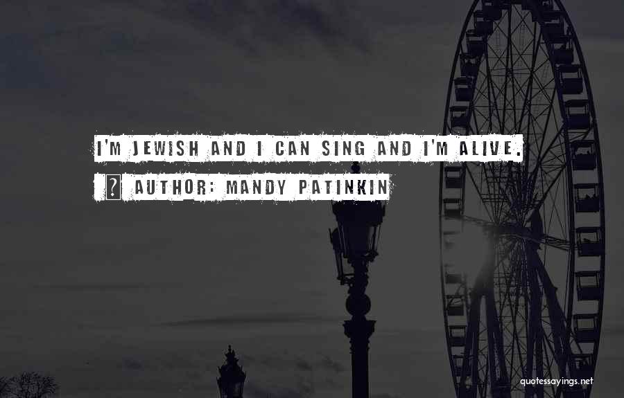 Mandy Patinkin Quotes: I'm Jewish And I Can Sing And I'm Alive.