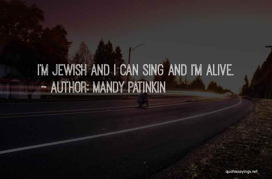 Mandy Patinkin Quotes: I'm Jewish And I Can Sing And I'm Alive.