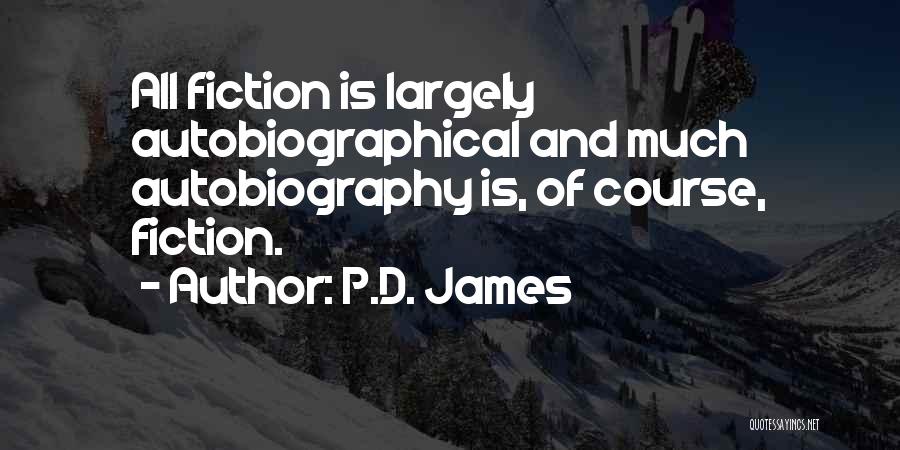 P.D. James Quotes: All Fiction Is Largely Autobiographical And Much Autobiography Is, Of Course, Fiction.