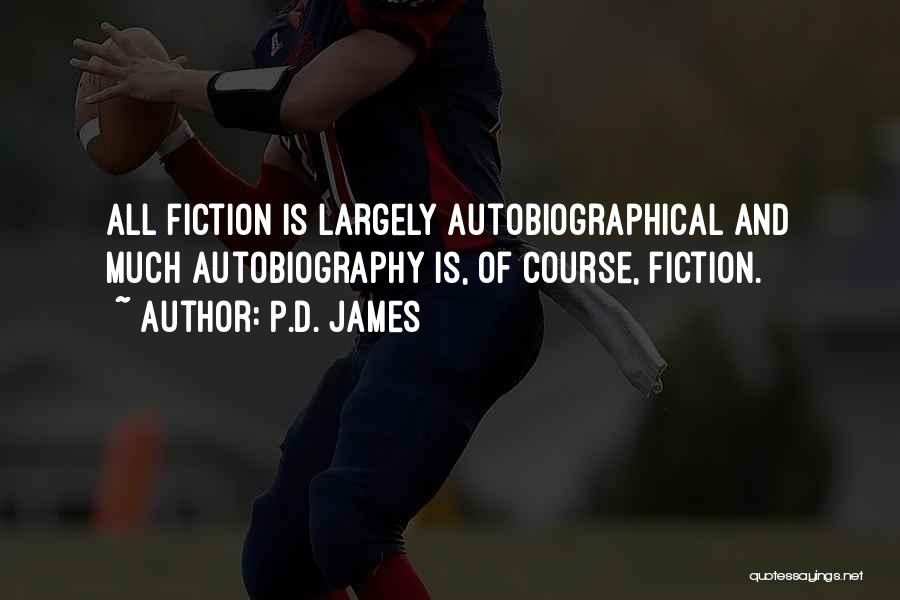 P.D. James Quotes: All Fiction Is Largely Autobiographical And Much Autobiography Is, Of Course, Fiction.