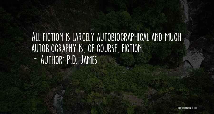 P.D. James Quotes: All Fiction Is Largely Autobiographical And Much Autobiography Is, Of Course, Fiction.