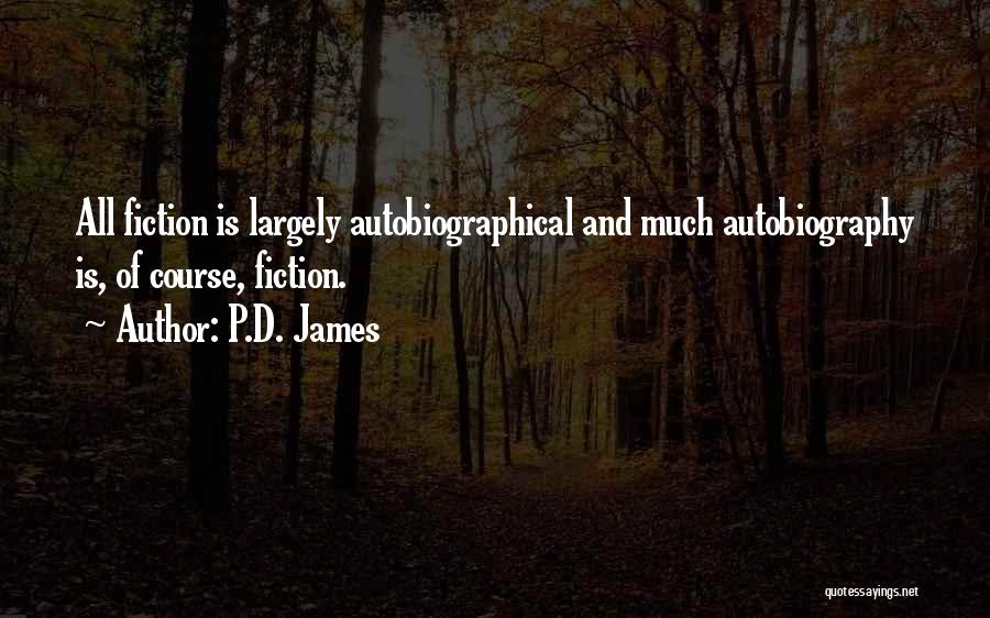 P.D. James Quotes: All Fiction Is Largely Autobiographical And Much Autobiography Is, Of Course, Fiction.