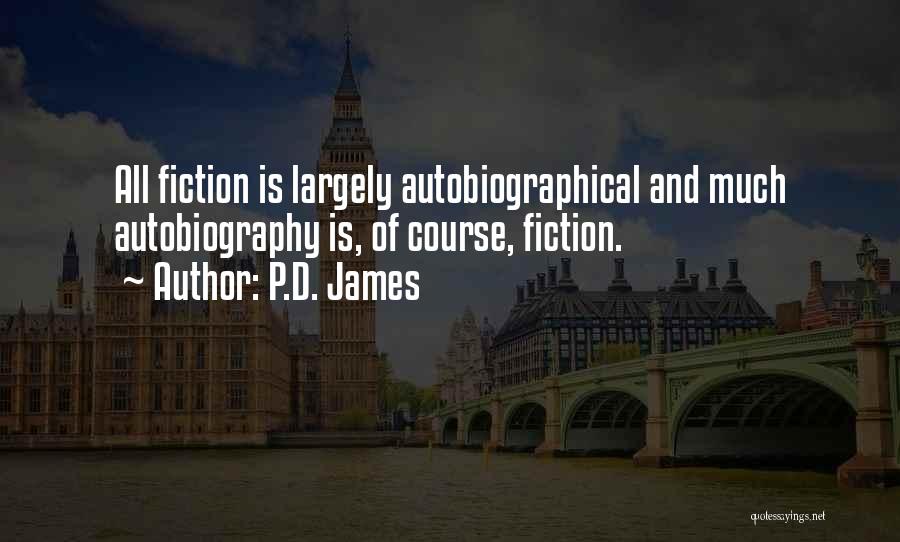 P.D. James Quotes: All Fiction Is Largely Autobiographical And Much Autobiography Is, Of Course, Fiction.