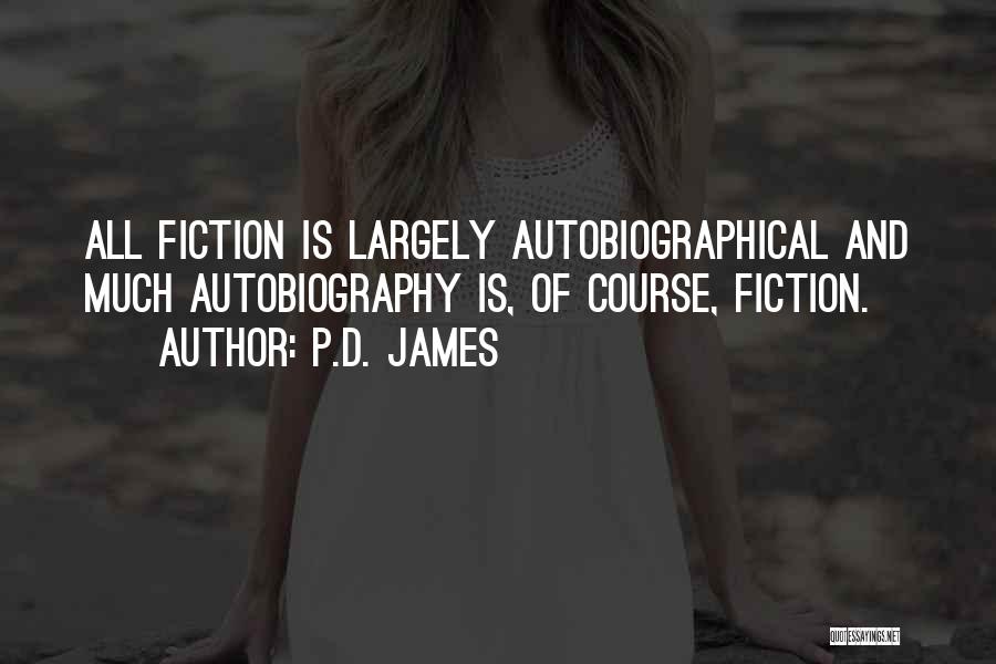 P.D. James Quotes: All Fiction Is Largely Autobiographical And Much Autobiography Is, Of Course, Fiction.