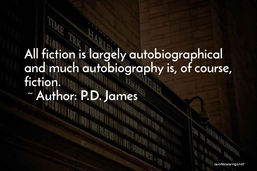 P.D. James Quotes: All Fiction Is Largely Autobiographical And Much Autobiography Is, Of Course, Fiction.