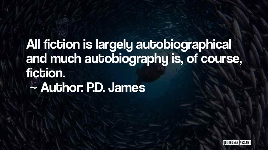 P.D. James Quotes: All Fiction Is Largely Autobiographical And Much Autobiography Is, Of Course, Fiction.