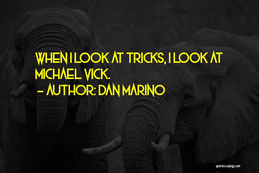 Dan Marino Quotes: When I Look At Tricks, I Look At Michael Vick.
