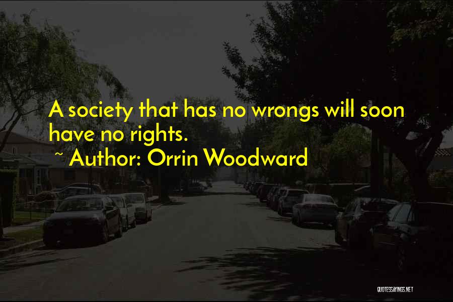 Orrin Woodward Quotes: A Society That Has No Wrongs Will Soon Have No Rights.