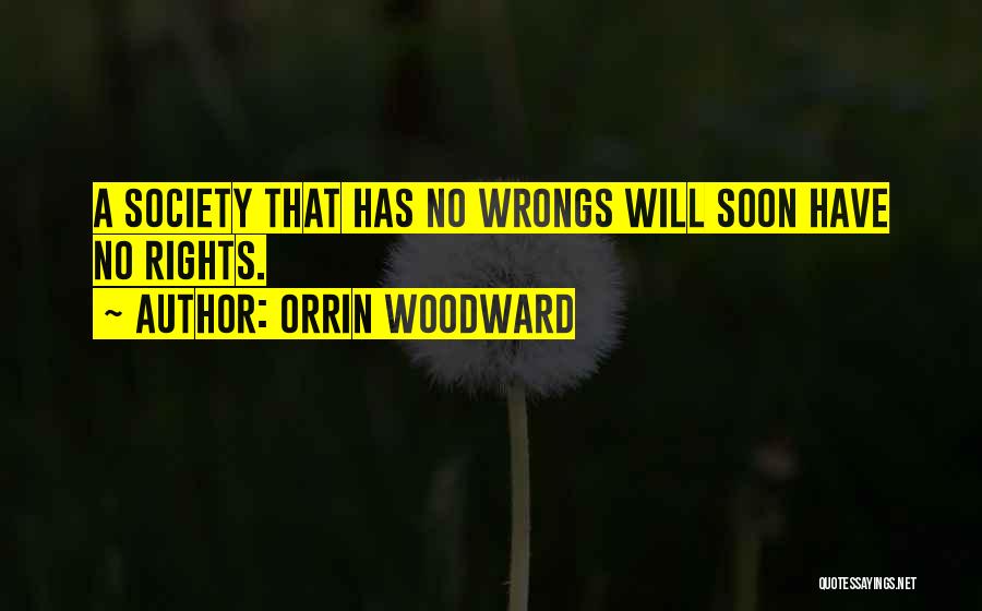 Orrin Woodward Quotes: A Society That Has No Wrongs Will Soon Have No Rights.