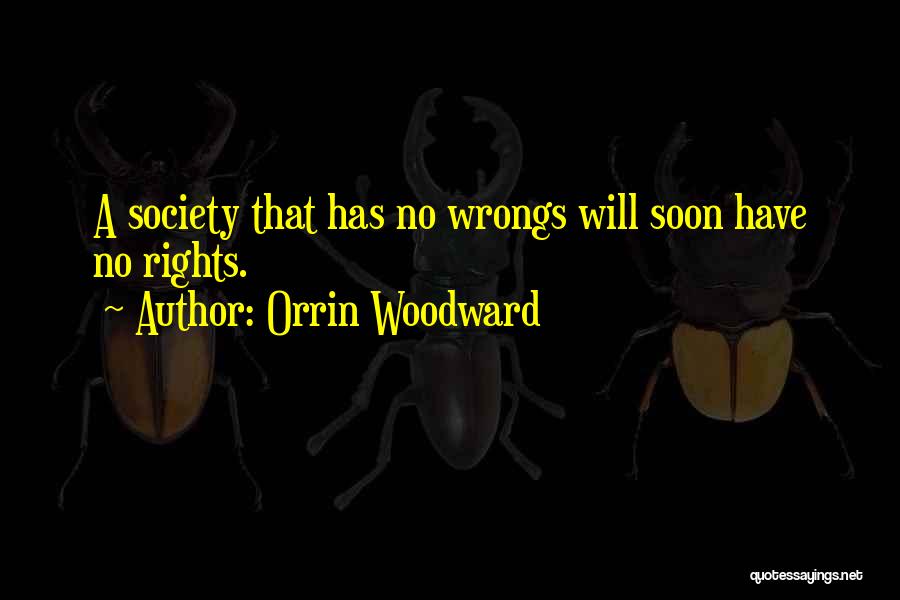 Orrin Woodward Quotes: A Society That Has No Wrongs Will Soon Have No Rights.