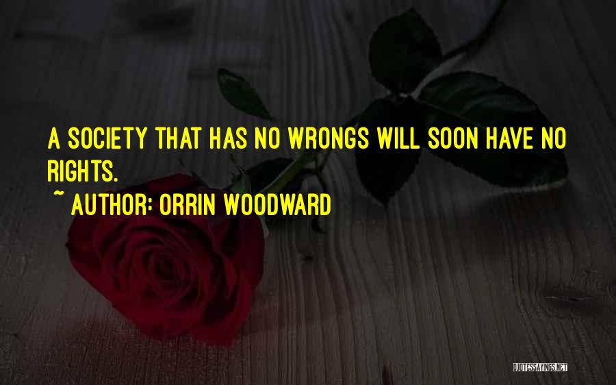 Orrin Woodward Quotes: A Society That Has No Wrongs Will Soon Have No Rights.