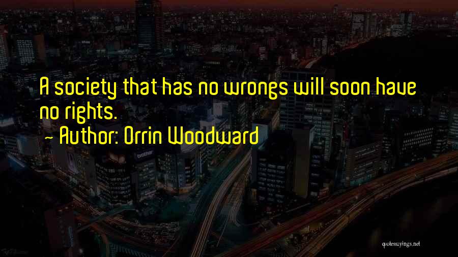 Orrin Woodward Quotes: A Society That Has No Wrongs Will Soon Have No Rights.