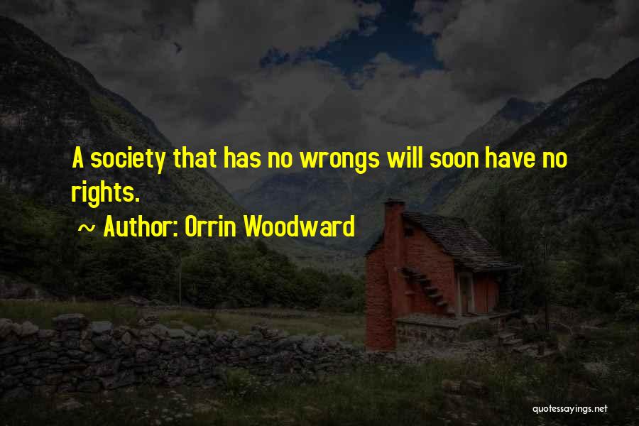 Orrin Woodward Quotes: A Society That Has No Wrongs Will Soon Have No Rights.