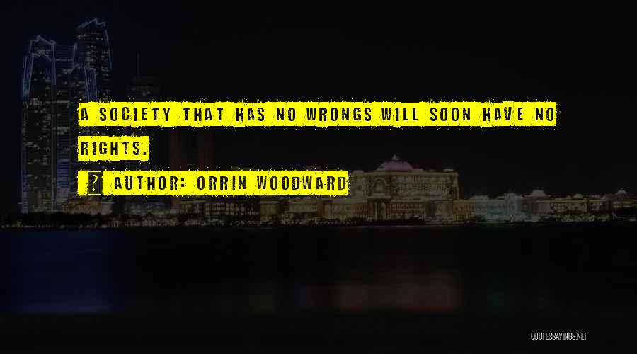 Orrin Woodward Quotes: A Society That Has No Wrongs Will Soon Have No Rights.