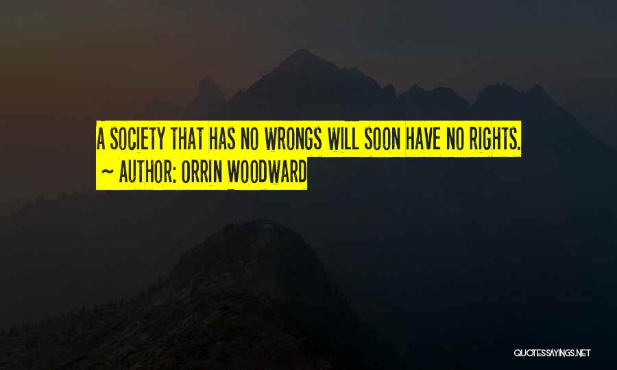 Orrin Woodward Quotes: A Society That Has No Wrongs Will Soon Have No Rights.