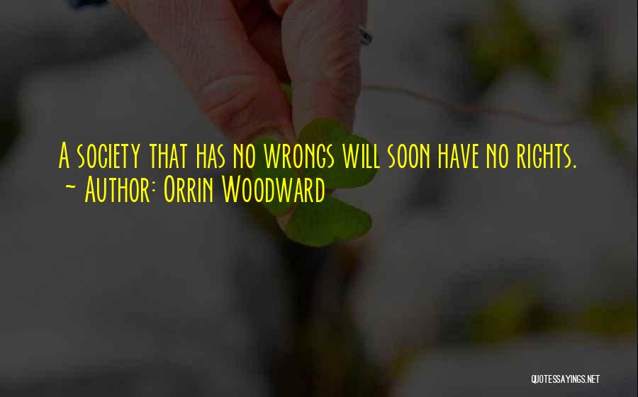 Orrin Woodward Quotes: A Society That Has No Wrongs Will Soon Have No Rights.