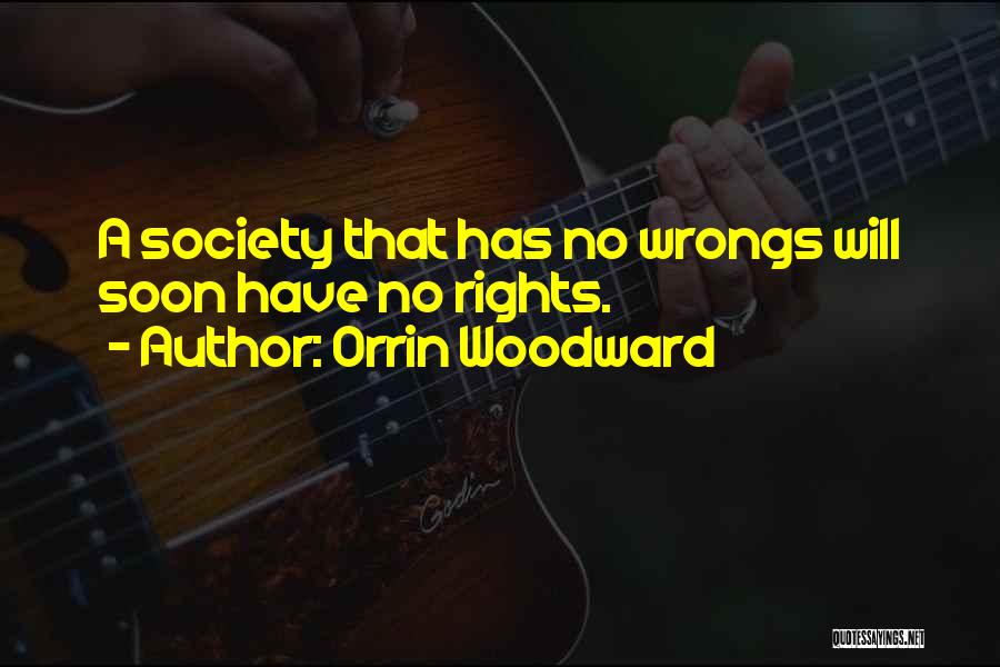 Orrin Woodward Quotes: A Society That Has No Wrongs Will Soon Have No Rights.