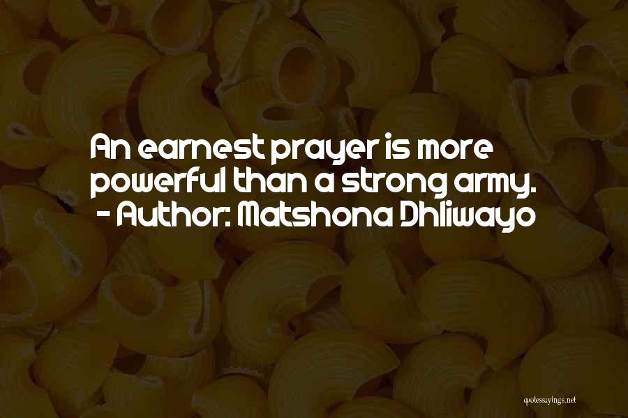 Matshona Dhliwayo Quotes: An Earnest Prayer Is More Powerful Than A Strong Army.
