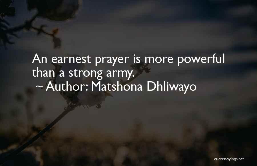 Matshona Dhliwayo Quotes: An Earnest Prayer Is More Powerful Than A Strong Army.