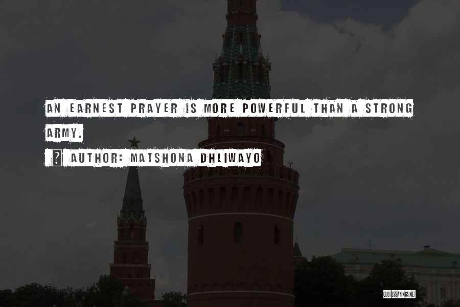 Matshona Dhliwayo Quotes: An Earnest Prayer Is More Powerful Than A Strong Army.