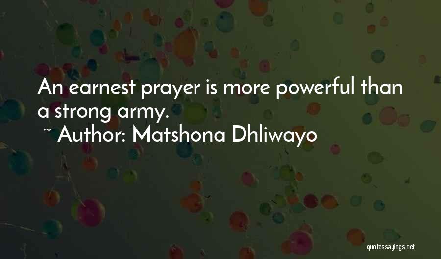 Matshona Dhliwayo Quotes: An Earnest Prayer Is More Powerful Than A Strong Army.
