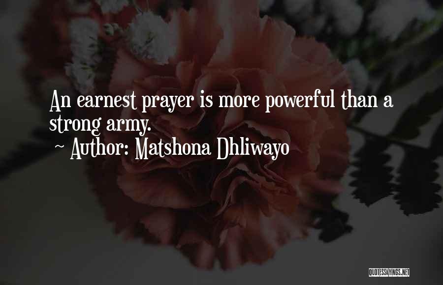 Matshona Dhliwayo Quotes: An Earnest Prayer Is More Powerful Than A Strong Army.