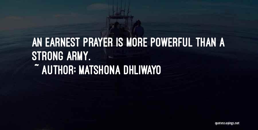 Matshona Dhliwayo Quotes: An Earnest Prayer Is More Powerful Than A Strong Army.