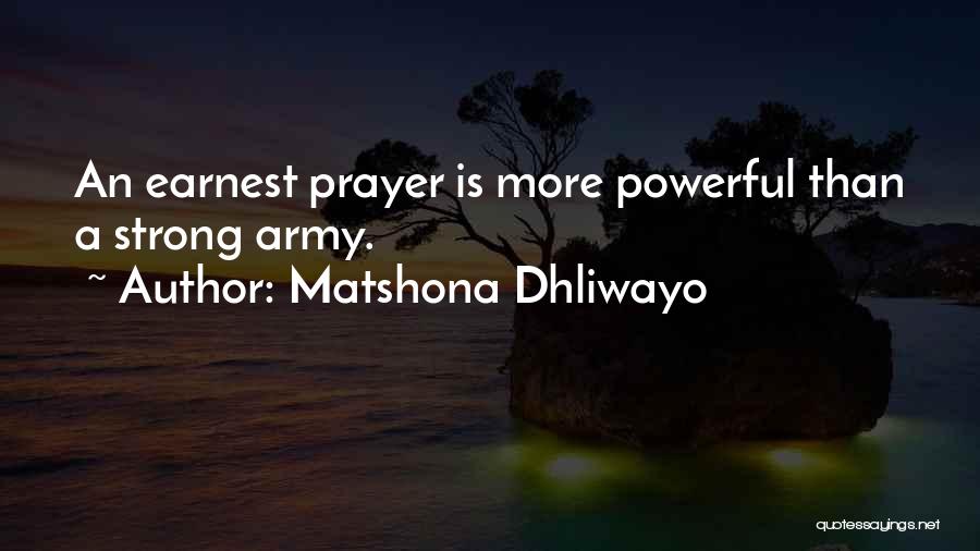 Matshona Dhliwayo Quotes: An Earnest Prayer Is More Powerful Than A Strong Army.