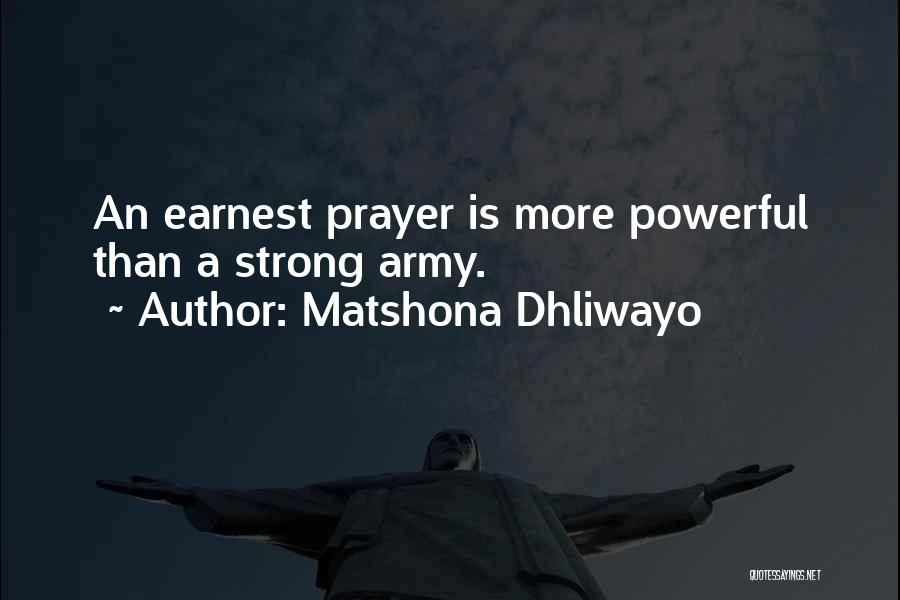 Matshona Dhliwayo Quotes: An Earnest Prayer Is More Powerful Than A Strong Army.