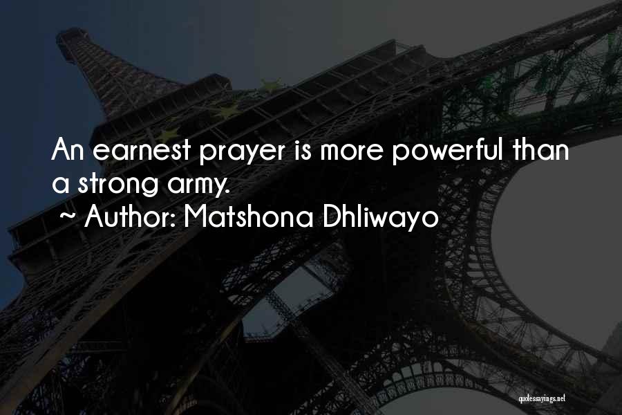Matshona Dhliwayo Quotes: An Earnest Prayer Is More Powerful Than A Strong Army.