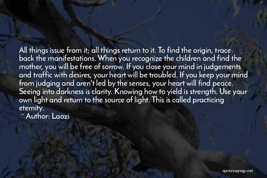 Laozi Quotes: All Things Issue From It; All Things Return To It. To Find The Origin, Trace Back The Manifestations. When You