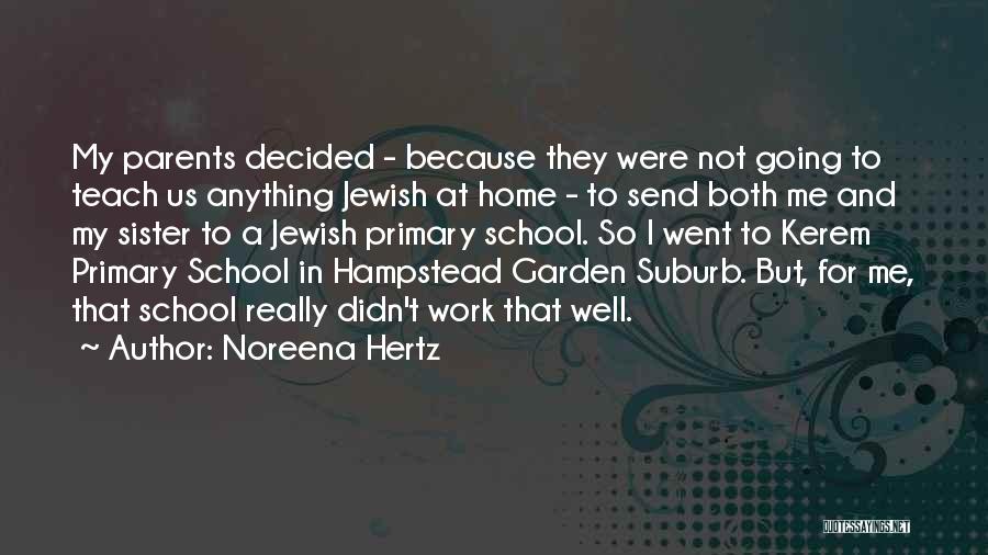 Noreena Hertz Quotes: My Parents Decided - Because They Were Not Going To Teach Us Anything Jewish At Home - To Send Both