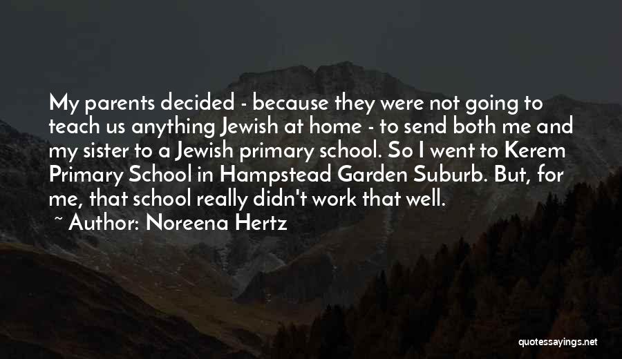 Noreena Hertz Quotes: My Parents Decided - Because They Were Not Going To Teach Us Anything Jewish At Home - To Send Both