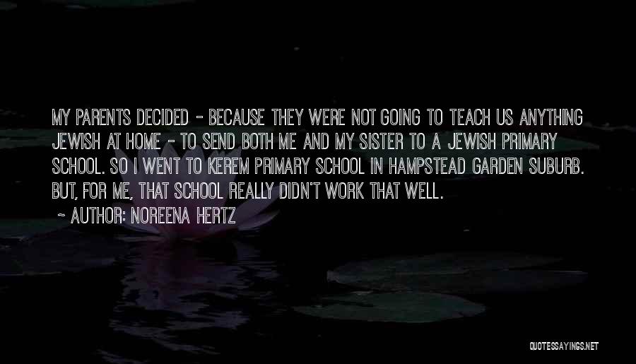 Noreena Hertz Quotes: My Parents Decided - Because They Were Not Going To Teach Us Anything Jewish At Home - To Send Both