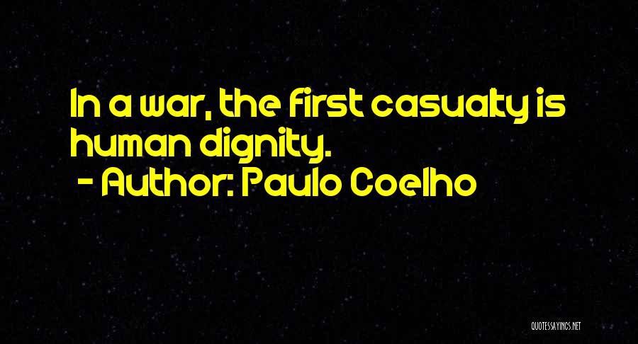 Paulo Coelho Quotes: In A War, The First Casualty Is Human Dignity.