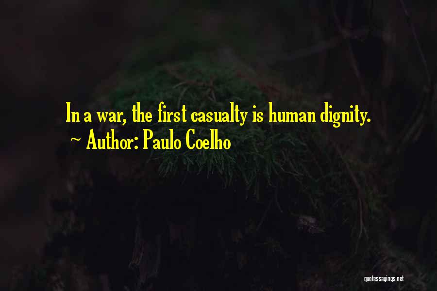 Paulo Coelho Quotes: In A War, The First Casualty Is Human Dignity.