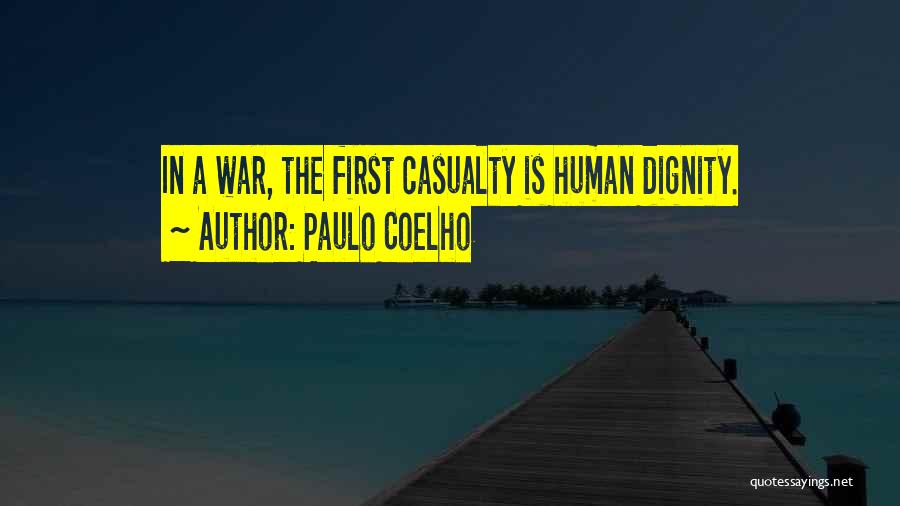 Paulo Coelho Quotes: In A War, The First Casualty Is Human Dignity.